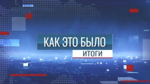 Программа «Как это было: Итоги. Главное за неделю» - 10/05/26