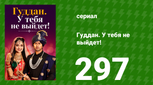 Гуддан. У тебя не выйдет! 297 серия (сериал, 2018)