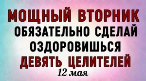 12 Мая День Девяти Целителей. Что нельзя делать 12 Мая. Народные традиции и приметы