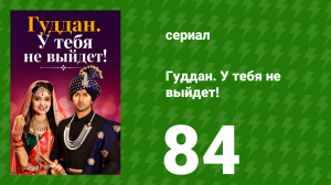 Гуддан. У тебя не выйдет! 84 серия (сериал, 2018)
