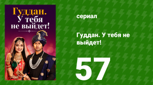 Гуддан. У тебя не выйдет! 57 серия (сериал, 2018)