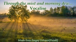 Through the mist and morning dew...(Vocalise from Sergey Kolosov)
