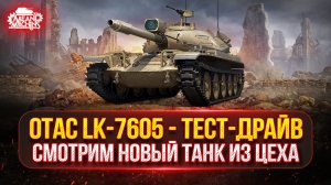 OTAC LK-7605 - СМОТРИМ НОВЫЙ ТАНК из СБОРОЧНОГО ЦЕХА ● ПОЛНЫЙ ТЕСТ-ДРАЙВ
