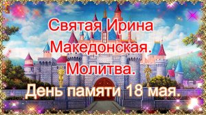 Святая Ирина Македонская. Молитва. День памяти 18 мая.