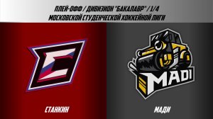 11.05.2026 / ХК СТАНКИН - ХК МАДИ / МСХЛ / Плей-офф / 1/4 финала / Дивизион «Бакалавр» / 20:45