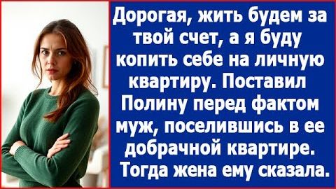 ИСТОРИИ ИЗ ЖИЗНИ|Дорогая, жить будем у тебя за твой счет.|РЕАЛЬНЫЕ ИСТОРИИ|ЖИЗНЕННЫЕ ИСТОРИИ