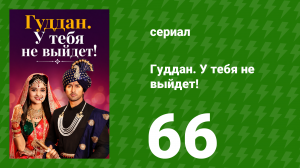 Гуддан. У тебя не выйдет! 66 серия (сериал, 2018)