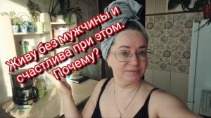 Живу без мужчины и счастлива при этом. Почему?