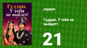 Гуддан. У тебя не выйдет! 21 серия (сериал, 2018)