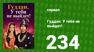 Гуддан. У тебя не выйдет! 234 серия (сериал, 2018)