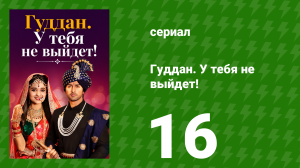 Гуддан. У тебя не выйдет! 16 серия (сериал, 2018)