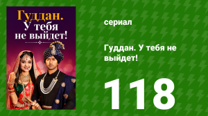 Гуддан. У тебя не выйдет! 118 серия (сериал, 2018)