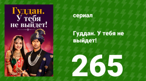 Гуддан. У тебя не выйдет! 265 серия (сериал, 2018)