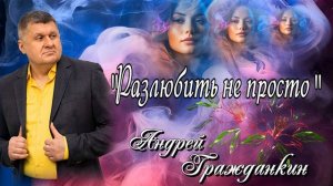 Андрей Гражданкин — «Разлюбить не просто» 2026 г.