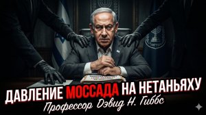 🕵️Дэвид Н. Гиббс | Тень над премьером: Моссад шантажирует Нетаньяху и вот доказательства