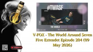 V-FOX - The World Around Seven Five Extendet Episode 284 (09 May 2026)