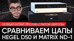 Новый Китай против старой Европы: сравниваем ЦАПы Hegel D50 и Matrix ND-1