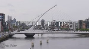 Deep Dub Techno Mix 2026 ｜ Dublin Edition ｜ Liffey River After Dark ｜ Cinematic