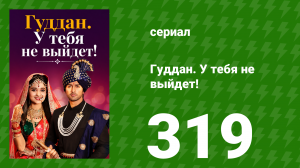 Гуддан. У тебя не выйдет! 319 серия (сериал, 2018)