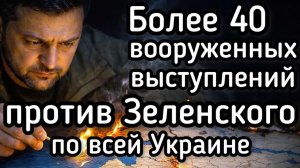 Более 40 вооруженных выступлений против режима Зеленского по всей Украине