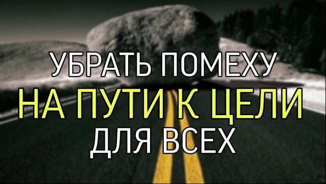 УБРАТЬ ПОМЕХУ НА ПУТИ К ЦЕЛИ…ДЛЯ ВСЕХ… смотреть онлайн