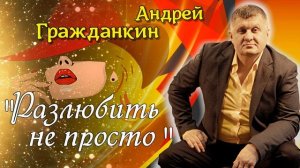 Андрей Гражданкин — «Разлюбить не просто» 2026 г.