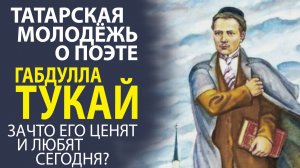 «ПОЧЕМУ ГАБДУЛЛА ТУКАЙ— КУМИР МОЛОДЁЖИ? ПОЧЕМУ ЕГО СТИХИ НЕ СТАРЕЮТ?»