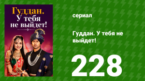 Гуддан. У тебя не выйдет! 228 серия (сериал, 2018)