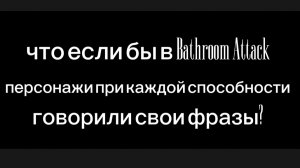 Что если бы каждый персонаж в Bathroom Attack говорил свои фразы при атаках? (2 часть)