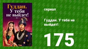Гуддан. У тебя не выйдет! 175 серия (сериал, 2018)
