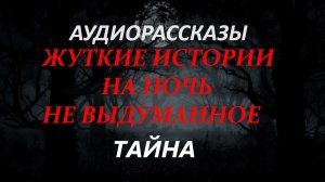 СТРАШНЫЕ РАССКАЗЫ НА НОЧЬ-ТАЙНА