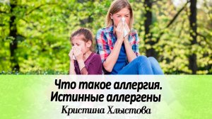Что такое аллергия? Истинные аллергены | Кристина Хлыстова