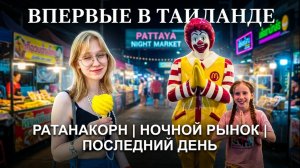 РЫНОК РАТАНАКОРН И НОЧНОЙ ЦЕНТРАЛЬНЫЙ РЫНОК ПАТТАЙИ: фрукты, чемоданы и прощальный Макдональдс