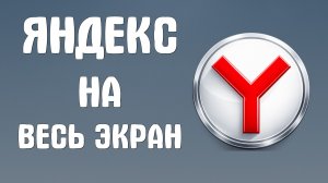 Яндекс браузер на весь экран как сделать
