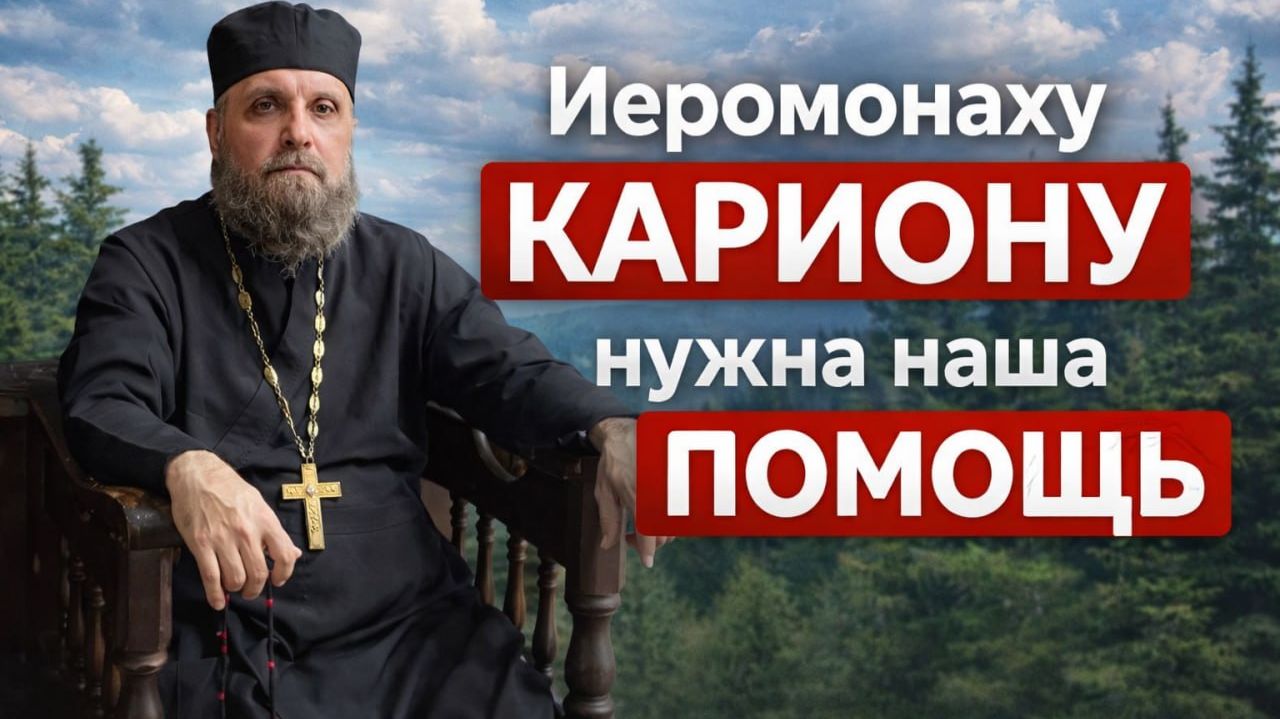 Иеромонаху Кариону нужна наша помощь