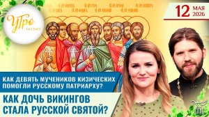 Как 9 мучеников Кизических помогли русскому патриарху? / Как дочь викингов стала русской святой?