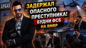 Задержал опасного преступника! Будни ФСБ (RMRP - Арбат)