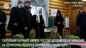 Святейший Патриарх посетил детский сад и православную гимназию на подворье Покровского монастыря