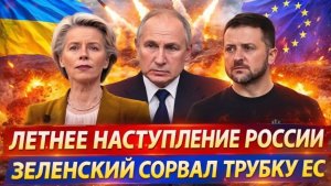 Летнее наступление России! Зеленский оборвал трубку с Европой! Украина готовится проиграть