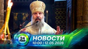Новости 12 мая 2026 года 10:00 | Выпуск новостей | МИР 24
