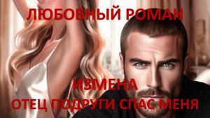 Аудиокнига: Измена. Отец подруги спас меня