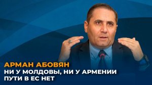 Арман Абовян: Ни у Молдовы, ни у Армении пути в ЕС нет