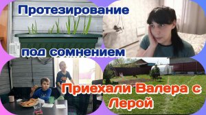 Протезирование может не быть/Приехали Валера и Лера,посидели  Часть 4