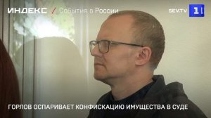 Горлов оспаривает конфискацию имущества в суде