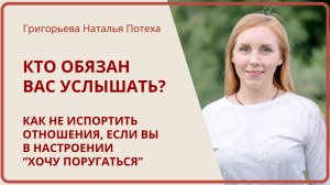 КТО ОБЯЗАН ВАС УСЛЫШАТЬ? Как не портить отношения, если «хочется ругаться»/Григорьева Наталья Потеха