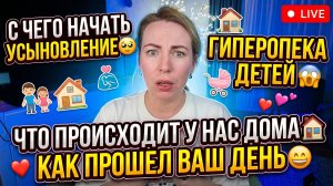 С ЧЕГО НАЧАТЬ УСЫНОВЛЕНИЕ 🥹 ГИПЕРОПЕКА НАД ДЕТЬМИ 😱 ЧТО С НАШИМ ДОМОМ 🏠 КАК ПРОШЕЛ ДЕНЬ🥹