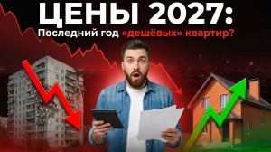 Цены 2027: Последний год «дешевых» квартир?