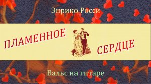 ПЛАМЕННОЕ СЕРДЦЕ - вальс Энрико Росси - на гитаре.
