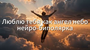 Люблю тебя как ангел небо - Нейро-биполярка