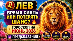 ♌ ЛЕВ: время сиять или потерять шанс? 🔥 Гороскоп на июнь 2026